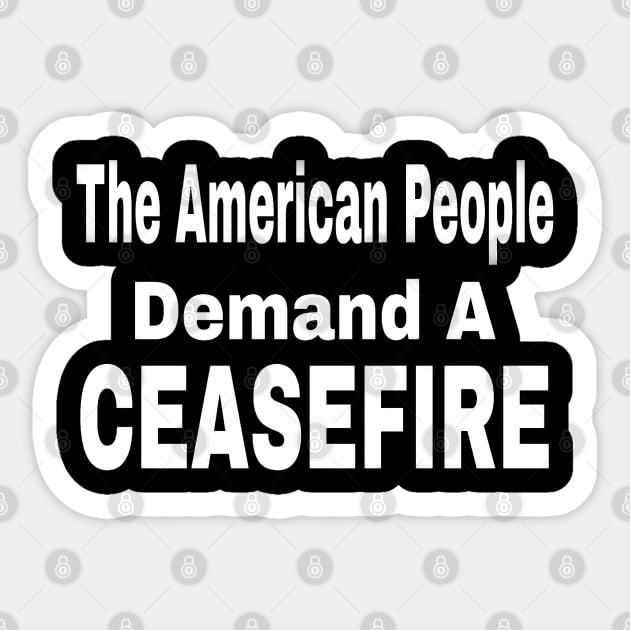 The American People Demand A CEASEFIRE - 3 Tier - White - Front Sticker by SubversiveWare